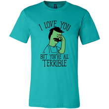 Load image into Gallery viewer, I Love You But You're All Terrible