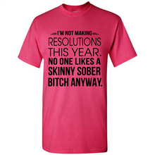 Load image into Gallery viewer, I’m Not Making Resolutions This Year No One Like A Skinny Sober Bitch Anyway Sport