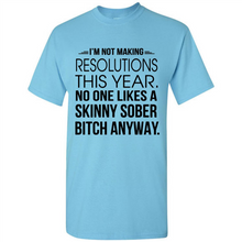 Load image into Gallery viewer, I’m Not Making Resolutions This Year No One Like A Skinny Sober Bitch Anyway Sport
